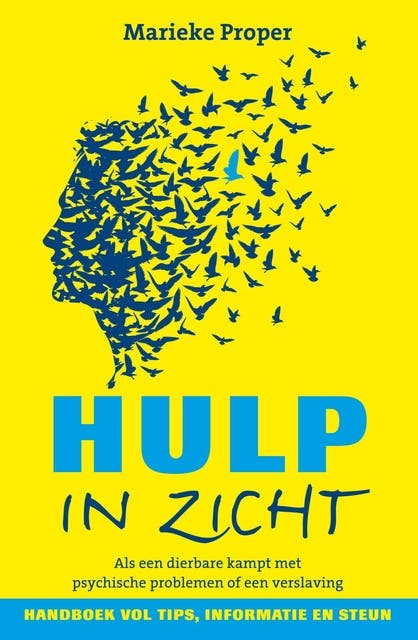 Hulp in zicht: als een dierbare kampt met psychische problemen of een verslaving; handboek vol tips, informatie en steun