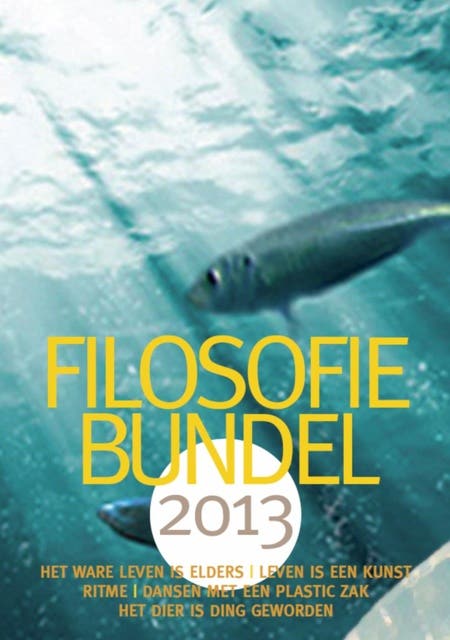 Filosofiebundel 2013: bevat : Het ware leven elders, Leen is een kunst, Ritme, Dansen met een plastic zak, Het dier is ding geworden
