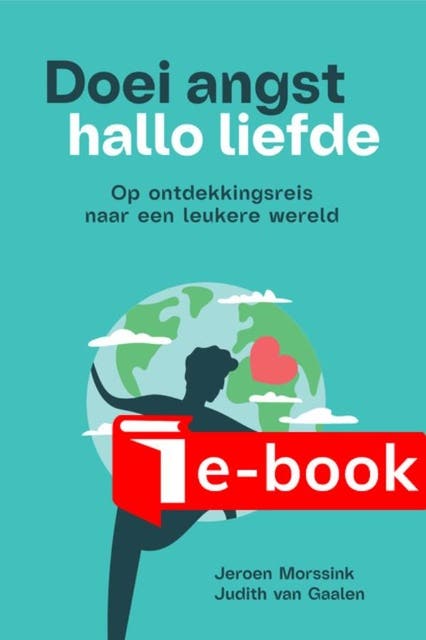 Doei angst, hallo liefde: Op ontdekkingsreis naar een leukere wereld