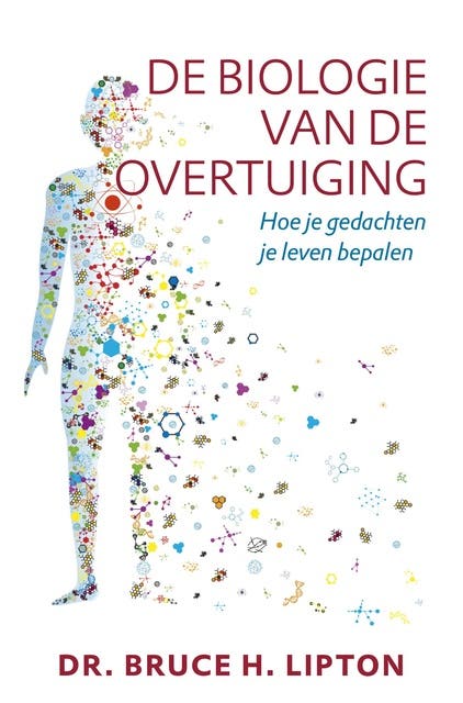 De biologie van de overtuiging: hoe je gedachten je leven bepalen