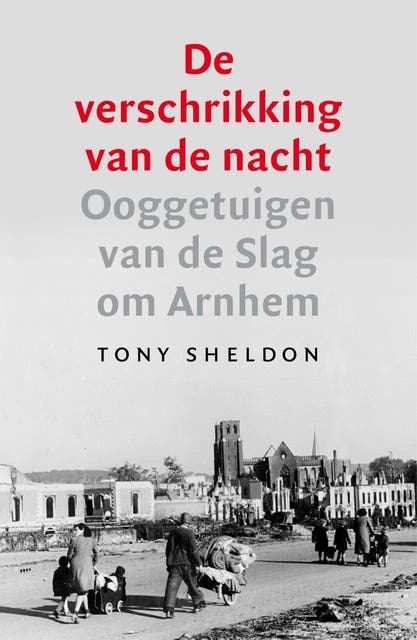 De verschrikking van de nacht: ooggetuigen van de Slag om Arnhem