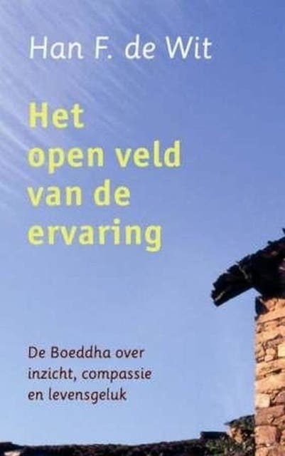 Het open veld van de ervaring: de Boeddha over inzicht, compassie en levensgeluk