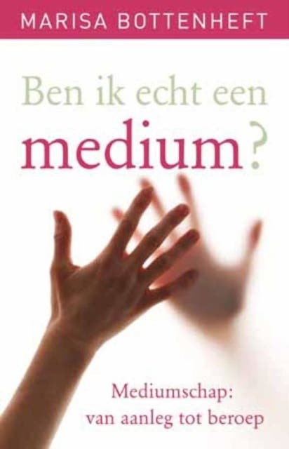 Ben ik echt een medium?: Mediumschap: van aanleg tot beroep