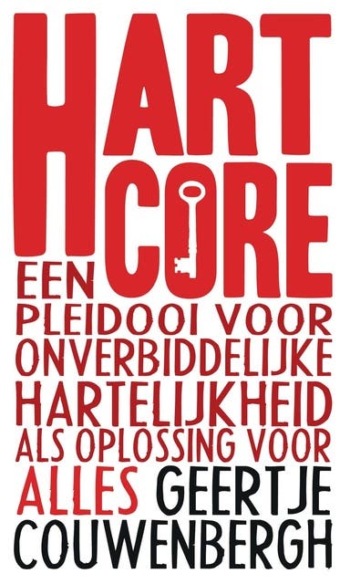 Hartcore: een pleidooi voor onverbiddelijke hartelijkheid als oplossing voor alles