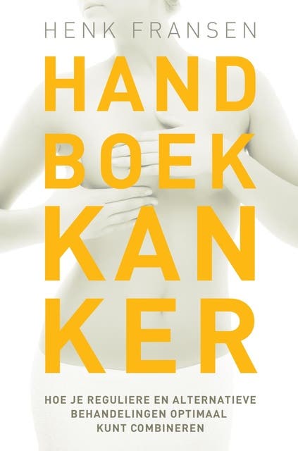 Handboek kanker: hoe je reguliere alternatieve behandelingen optimaal kunt combineren