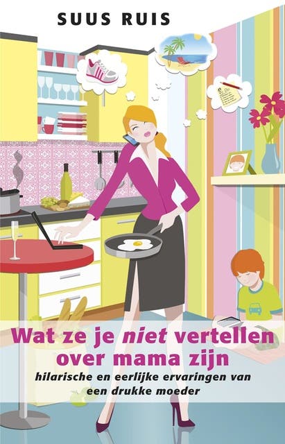 Wat ze je niet vertellen over mama zijn: hilarische en eerlijke ervaringen van een drukke moeder