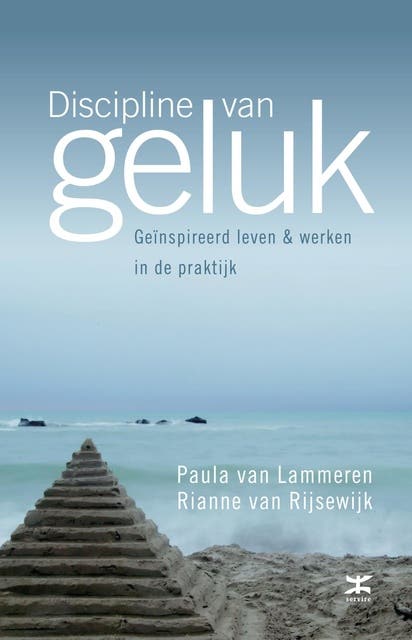 Discipline van geluk: geinspireerd leven en werken in de praktijk