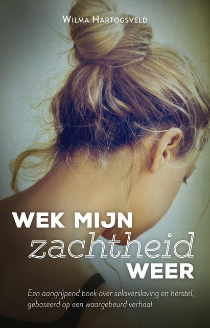 Wek mijn zachtheid weer: een aangrijpend boek over seksverslaving en herstel, gebaseerd op een waargebeurd verhaal
