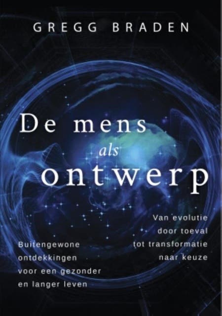 De mens als ontwerp: Van evolutie door toeval tot transformatie door keuze, buitengewone ontdekkingen voor een gezonder en langer leven