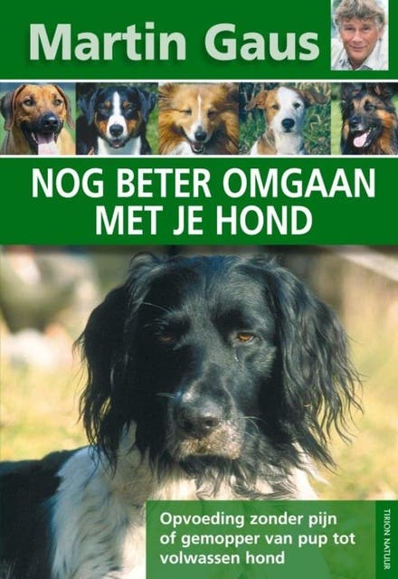 Nog beter omgaan met je hond: opvoeding zonder pijn of gemopper van pup tot volwassen hond