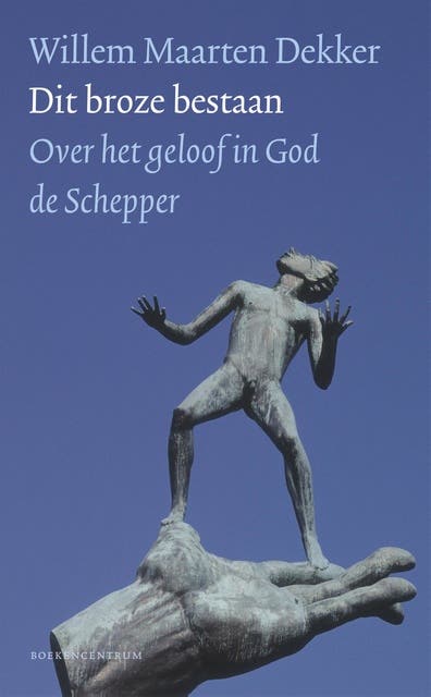 Dit broze bestaan: Over het geloof in God de Schepper
