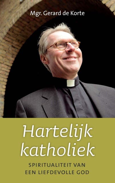 Hartelijk katholiek: spiritualiteit van een liefdevolle God