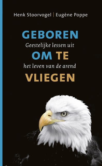 Geboren om te vliegen: geestelijke lessen uit het leven van de arend