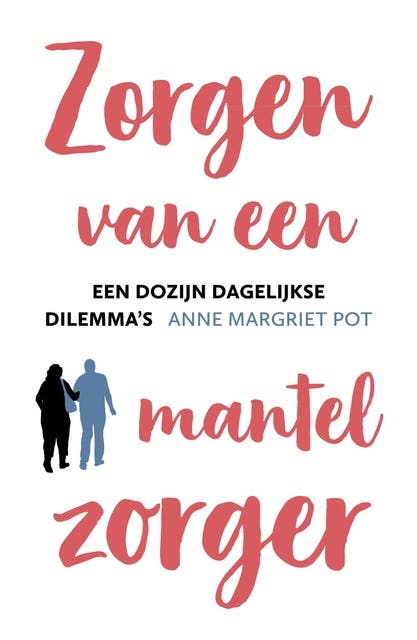 Zorgen van een mantelzorger: Een dozijn dagelijkse dilemma's