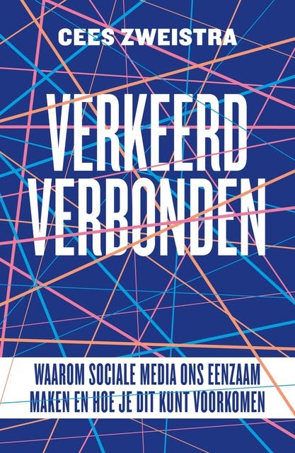 Verkeerd verbonden: Waarom sociale media ons eenzaam maken en hoe je dit kunt voorkomen