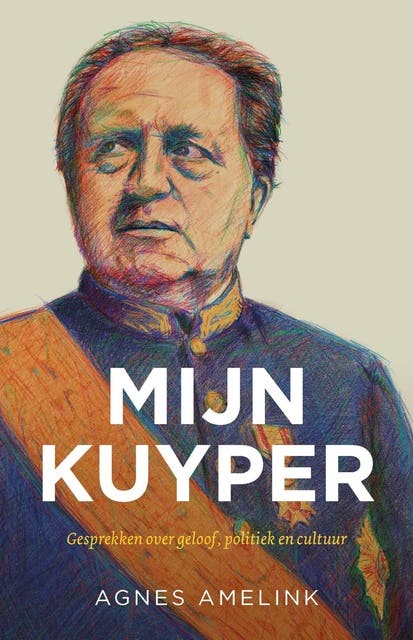 Mijn Kuyper: Gesprekken over geloof, politiek en cultuur