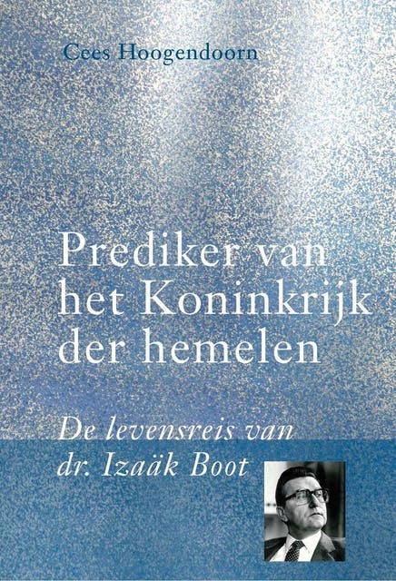 Prediker van het Koninkrijk der hemelen: De levensreis van dr. Izaäk Boot