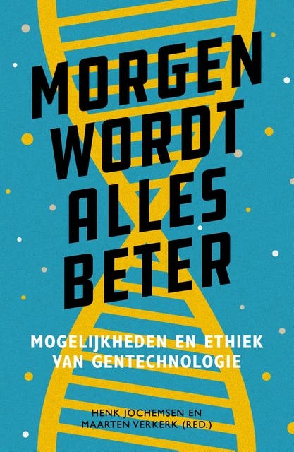 Morgen wordt alles beter: De mogelijkheden en ethiek van gentechnologie