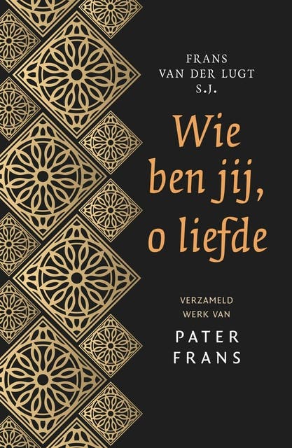 Wie ben jij, o liefde: Verzameld werk van Pater Frans