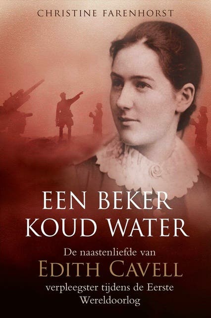 Een beker koud water: De naastenliefde van Edith Cavell, verpleegster tijdens de Eerste Wereldoorlog