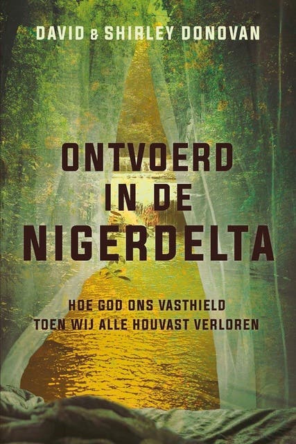 Ontvoerd in de Nigerdelta: Hoe God ons vasthield toen wij alle houvast verloren