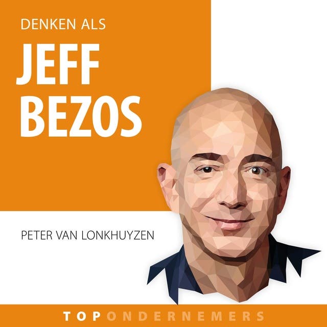 Denken als Jeff Bezos: Hoe een zuinige workaholic de grootste winkel ter wereld opbouwde