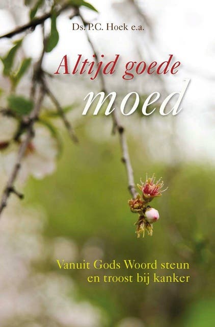 Altijd goede moed: Vanuit Gods Woord steun en troost bij kanker