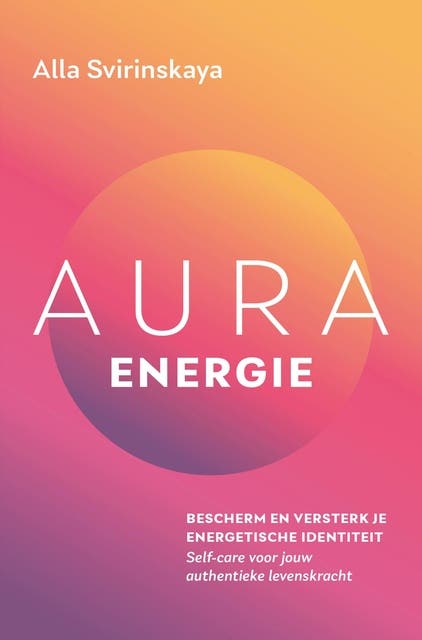 Aura-energie: Bescherm en versterk je energetische identiteit. Self-care voor jouw authentieke levenskracht