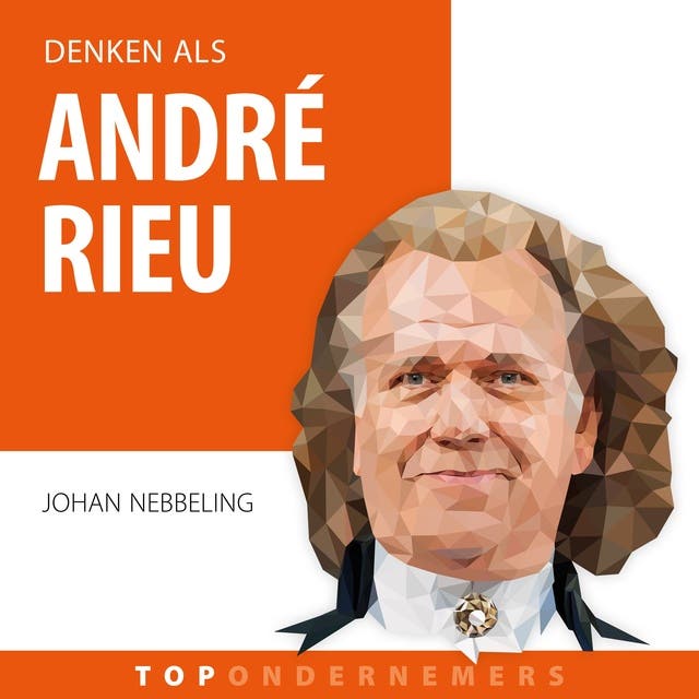 Denken als André Rieu: Hoe een artiest met een orkest de wereld veroverde