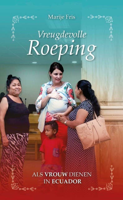 Vreugdevolle roeping: Als vrouw dienen in Ecuador