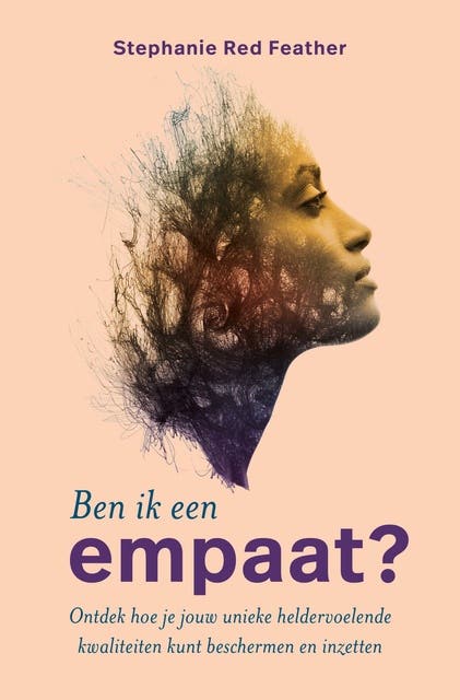Ben ik een empaat?: Ontdek hoe je jouw unieke heldervoelende kwaliteiten kunt beschermen en inzetten