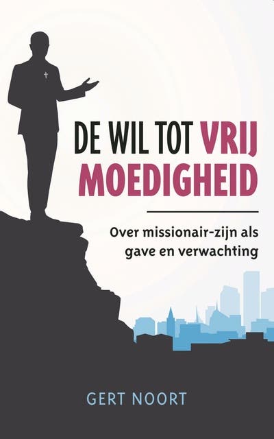 De wil tot vrijmoedigheid: Over missioniar-zijn als gave en verwachting