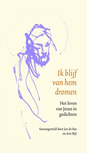 Ik blijf van hem dromen: Het leven van Jezus in gedichten