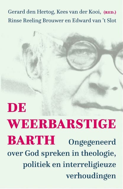 De weerbarstige Barth: Ongegeneerd over God spreken in theologie, politiek en interreligieuze verhoudingen