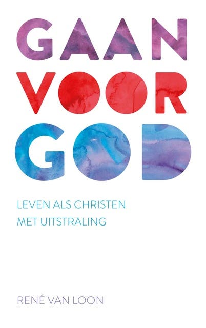 Gaan voor God: Leven als christen met uitstraling