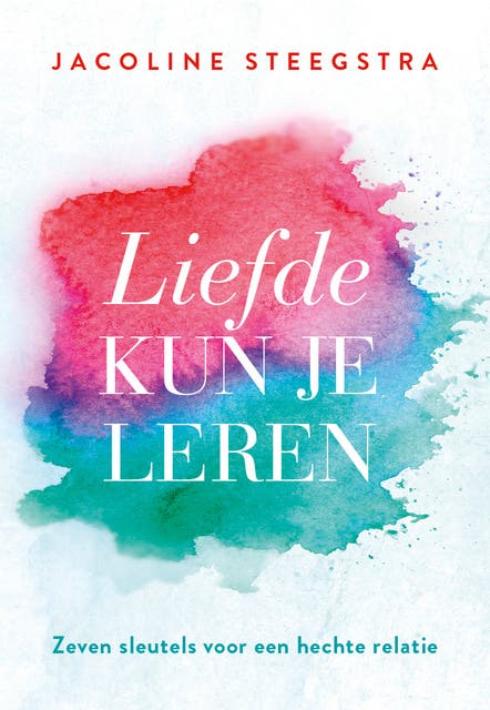 Liefde kun je leren: Zeven sleutels voor een hechte relatie