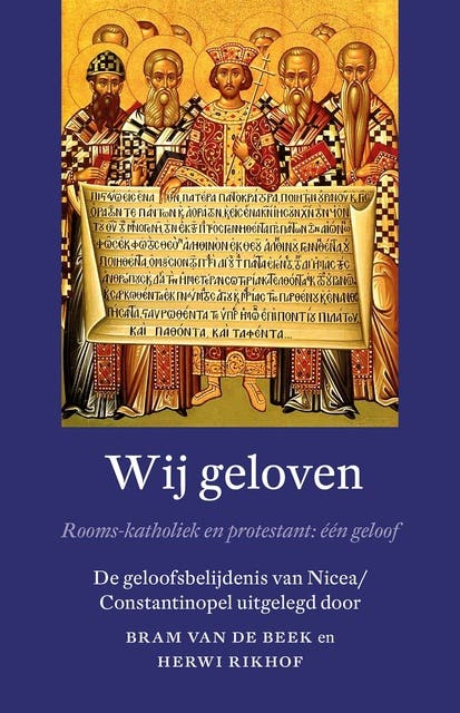Wij geloven: Rooms-katholiek en protestant: één geloof De geloofsbelijdenis van Nicea/Constantinopel uitgelegd door Bram van de Beek en Herwi Rikhof