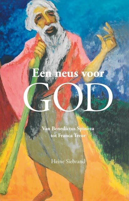 Een neus voor God: Van Benedictus Spinoza tot Franca Treur