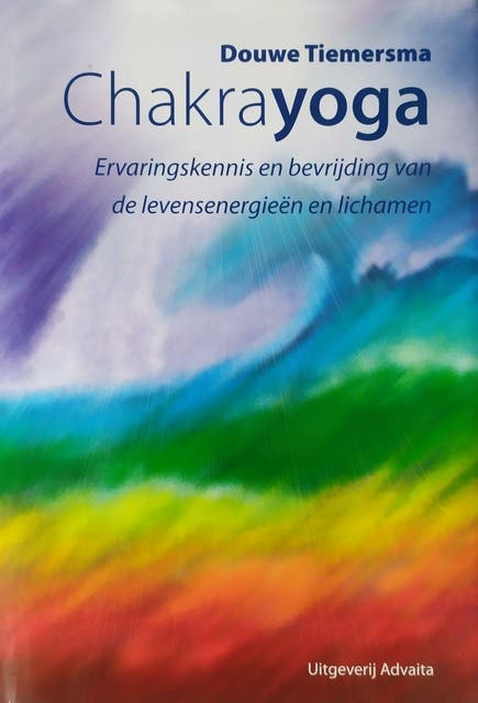 Chakrayoga: Ervaringskennis en bevrijding van de levensenergieën en lichamen