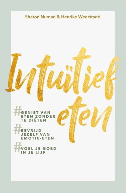 Intuïtief eten: Geniet van eten zonder te diëten, bevrijd jezelf van emotie-eten en voel je goed in je lijf