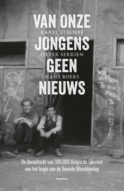 Van onze jongens geen nieuws: de dwaaltocht van 300.000 Belgische rekruten aan het begin van de Tweede Wereldoorlog