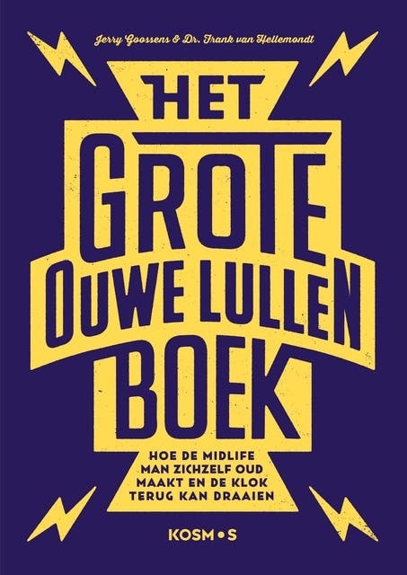 Het grote ouwe lullen boek: Hoe de midlife man zichzelf oud maakt en de klok terug kan draaien