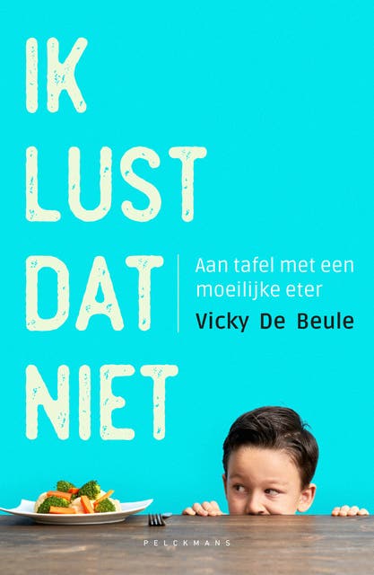 Ik lust dat niet: Aan tafel met een moeilijke eter