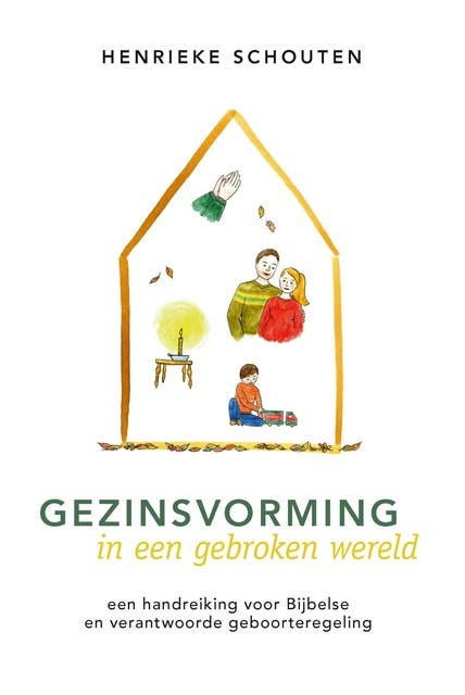 Gezinsvorming in een gebroken wereld: Een handreiking voor Bijbelse en verantwoorde geboorteregeling