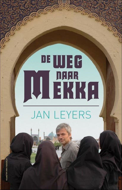 De weg naar Mekka: een ontdekkingsreis door de moslimwereld