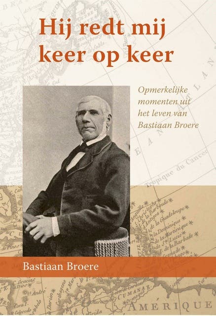 Hij redt mij keer op keer: Opmerkelijke momenten uit het leven van Bastiaan Broere