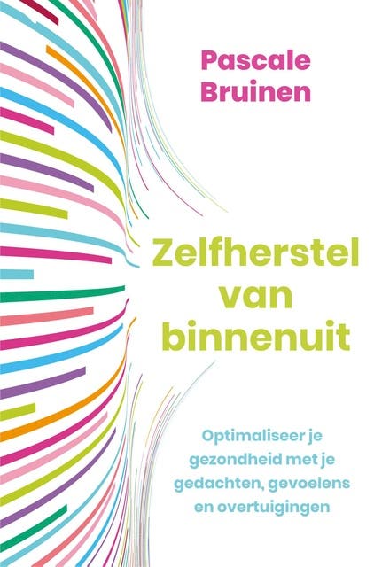 Zelfherstel van binnenuit: Optimaliseer je gezondheid met je gedachten, gevoelens en overtuigingen