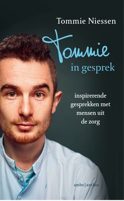 Tommie in gesprek: Inspirerende gesprekken met mensen uit de zorg