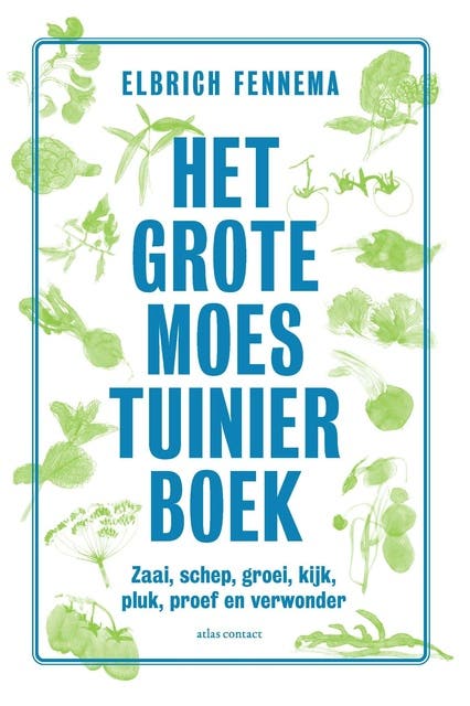 Het grote moestuinierboek: Zaai, schep, groei, kijk, pluk, proef en verwonder