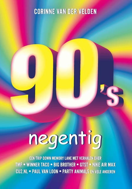 Negentig: een trip down memory lane met verhalen over TMF, Winner Taco, Big Brother, GTST, cu2.nl, Nike Air Max, Paul van Loon, Party Animals en vele